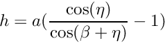 \[ h = a·( \frac{\cos(\eta)}{\cos(\beta + \eta)} - 1) \]