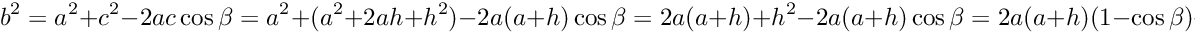 \[ b^2 = a^2 + c^2 - 2ac\cos\beta = a^2 + (a^2 + 2ah+ h^2) - 2a(a + h)\cos\beta = 2a(a+h) + h^2 - 2a(a + h)\cos\beta = 2a(a+h)(1-\cos\beta) + h^2 \]