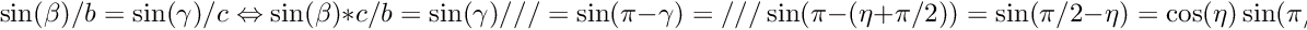 \[ \sin(\beta)/b = \sin(\gamma)/c \Leftrightarrow \sin(\beta) * c/b = \sin(\gamma) /// = \sin(\pi-\gamma) = /// \sin(\pi-(\eta + \pi/2)) = \sin(\pi/2-\eta) = \cos(\eta) \sin(\pi/2+\eta) = \sin(\pi-(\pi/2+\eta)) = \sin(\pi/2-\eta) = \cos(\eta) \Rightarrow \eta = \arccos( \sin(\beta) * c/b ) // WRONG! ALWAYS POSITIVE! \]