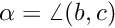 $ \alpha = \angle(b,c)$