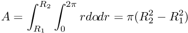 \[ A = \int_{R_1}^{R_2} \int_{0}^{2\pi} r d\alpha\! dr = \pi (R_2^2 - R_1^2) \]