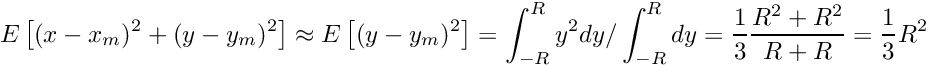 \[ E\left[ (x-x_m)^2 + (y-y_m)^2 \right] \approx E\left[ (y-y_m)^2 \right] = \int_{-R}^{R}y^2dy/\int_{-R}^{R} dy = \frac{1}{3}\frac{R^2+R^2}{R+R} = \frac{1}{3}R^2 \]